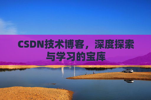 CSDN技术博客，深度探索与学习的宝库